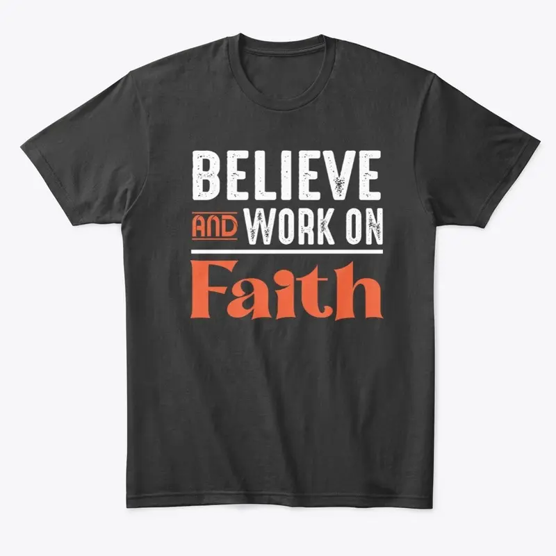 Believe and work on faith