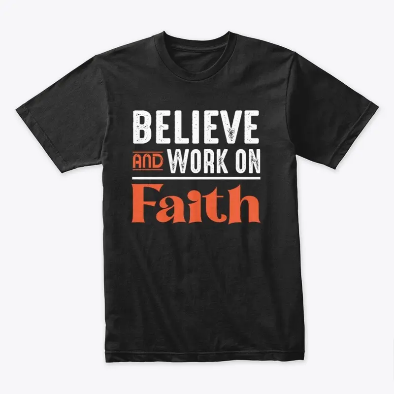 Believe and work on faith