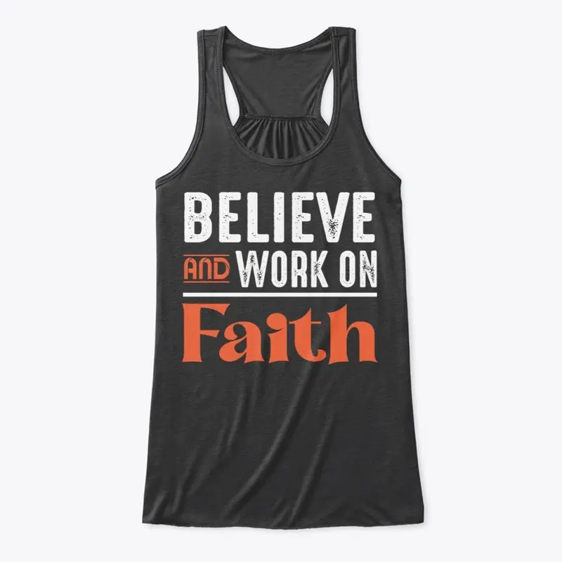 Believe and work on faith