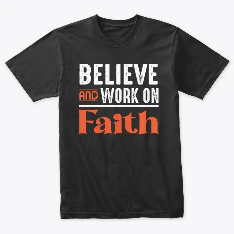 Believe and work on faith