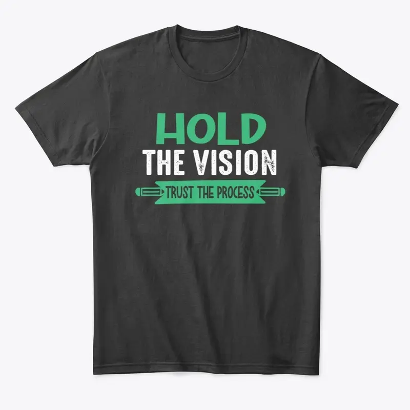 Hold the vision trust the process