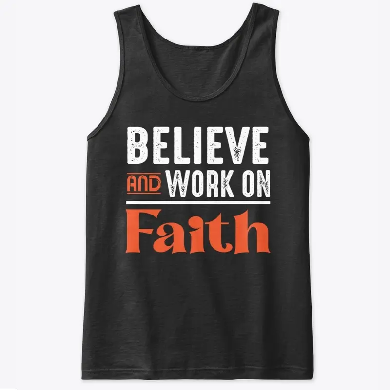 Believe and work on faith