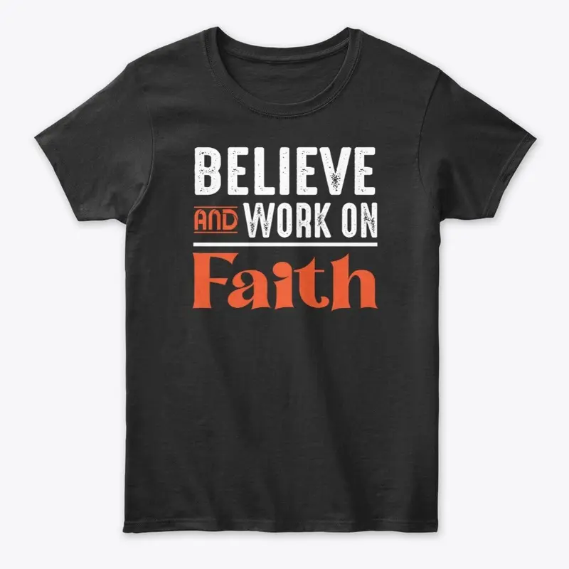 Believe and work on faith