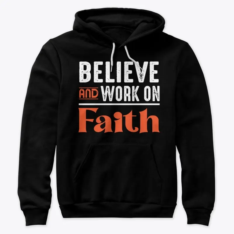 Believe and work on faith