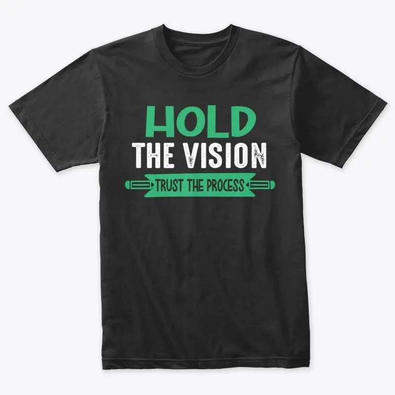 Hold the vision trust the process