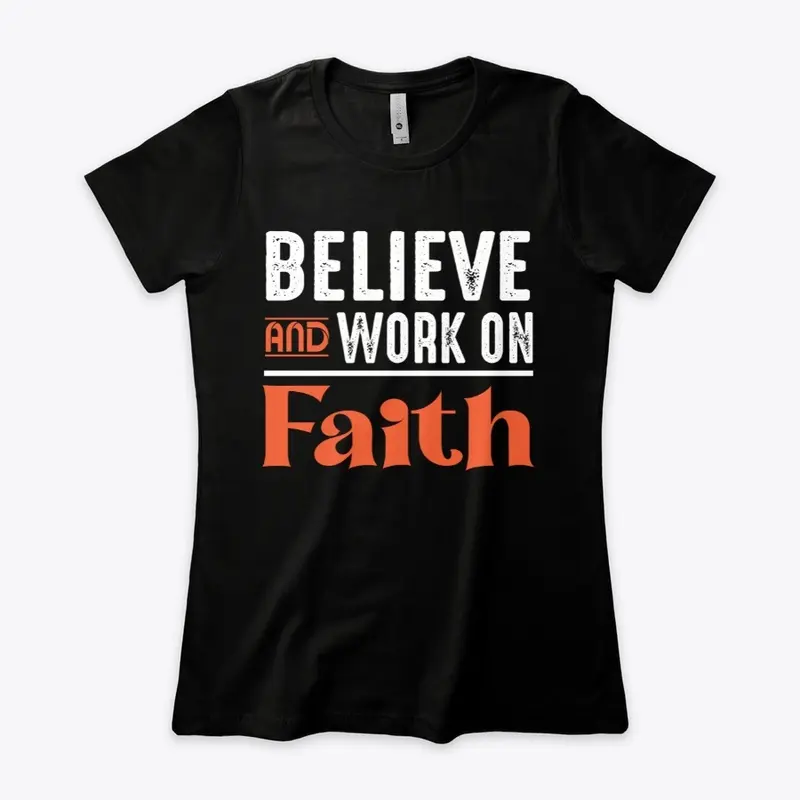 Believe and work on faith