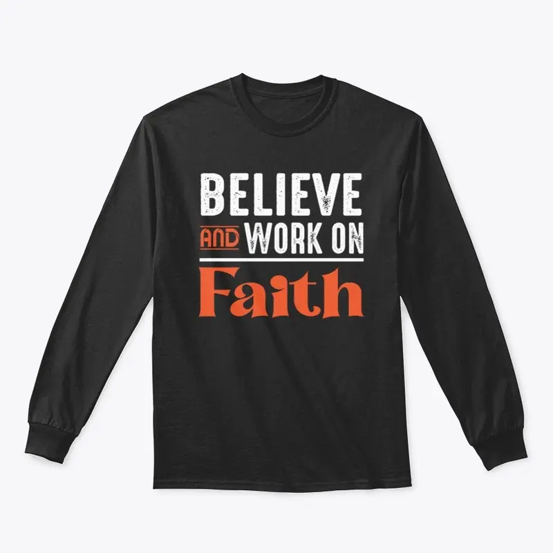 Believe and work on faith