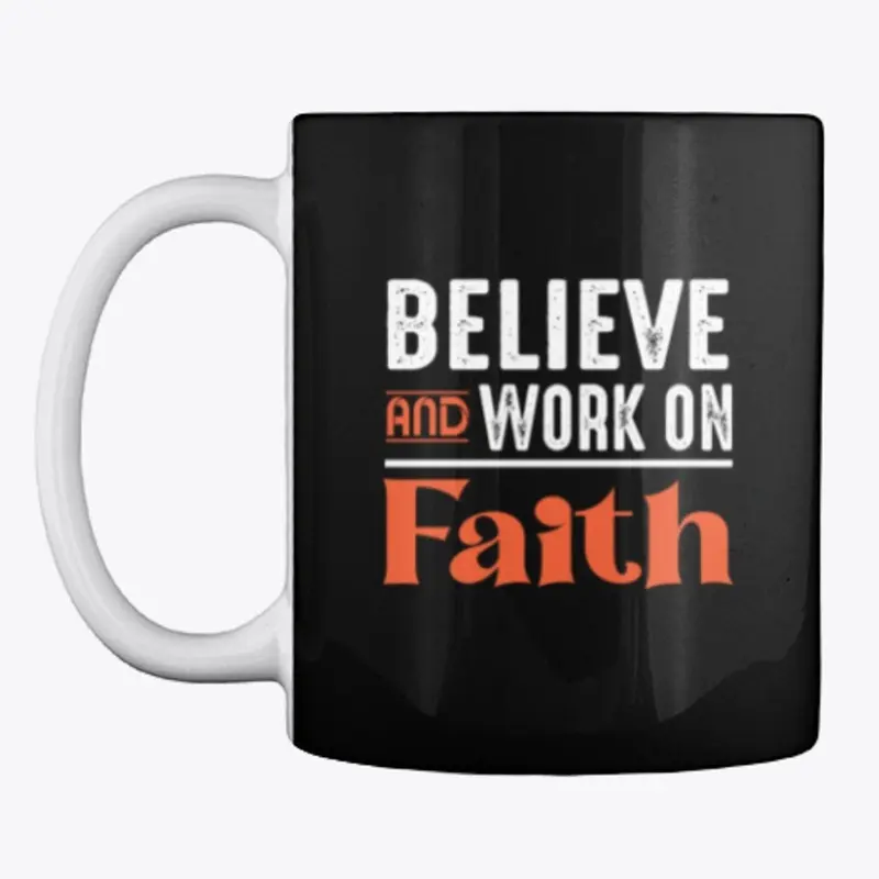 Believe and work on faith