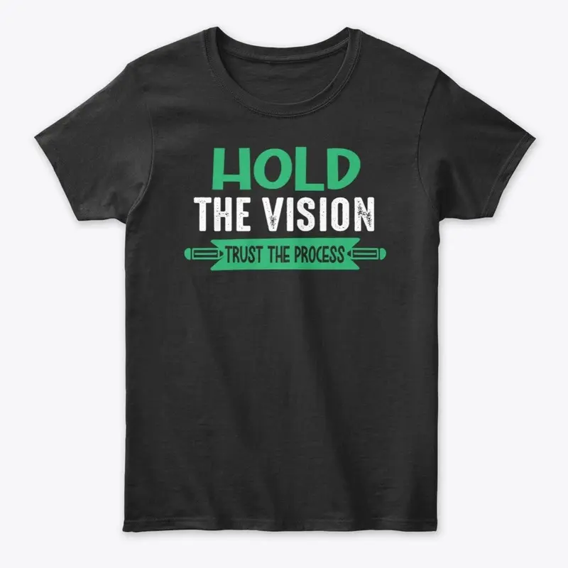 Hold the vision trust the process